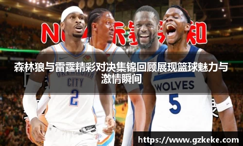 森林狼与雷霆精彩对决集锦回顾展现篮球魅力与激情瞬间