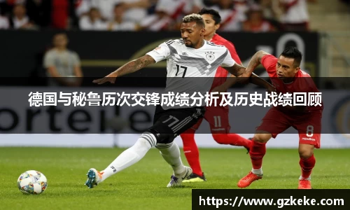 德国与秘鲁历次交锋成绩分析及历史战绩回顾